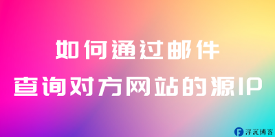如何通过邮件查询对方网站的源IP